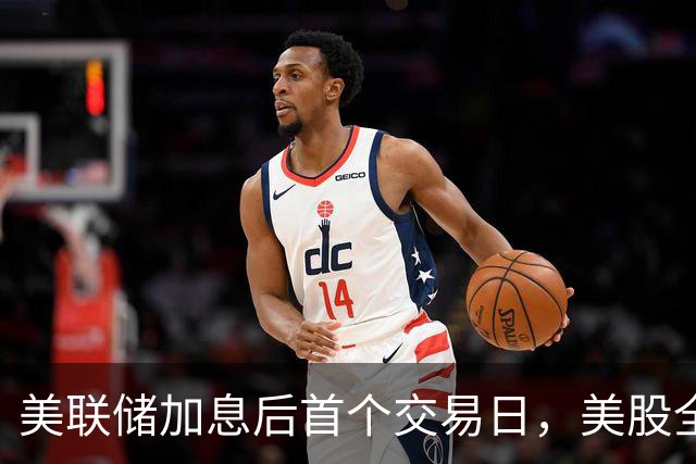 美联储加息后首个交易日，美股全线大涨！芯片股爆发